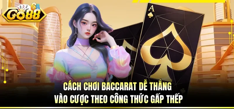 Cách Chơi Baccarat Dễ Thắng - Bí Quyết Chinh Phục Dễ Dàng 3 Cách chơi Baccarat dễ thắng vào cược theo công thức gấp thếp