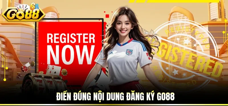 Đăng Ký GO88 - Trở Thành Hội Viên Của Cổng Game Uy Tín 3 Điền đúng nội dung đăng ký GO88