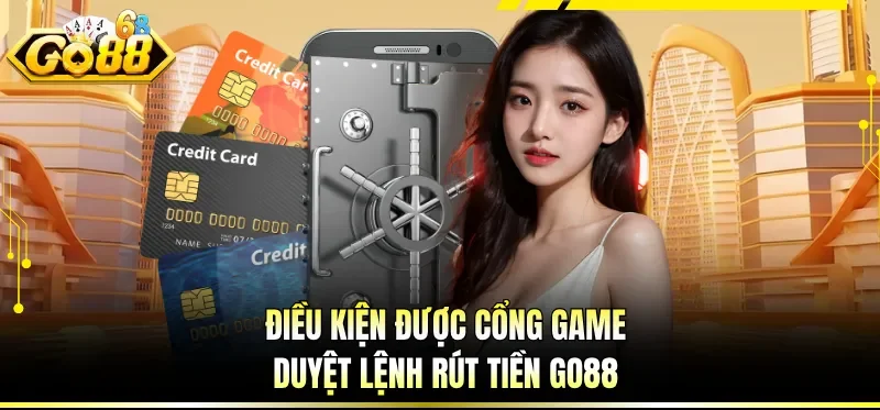 Rút Tiền GO88 - Thực Hiện Đúng Quy Định, Nhận Thưởng Ngay 1 Điều kiện được cổng game duyệt lệnh rút tiền GO88