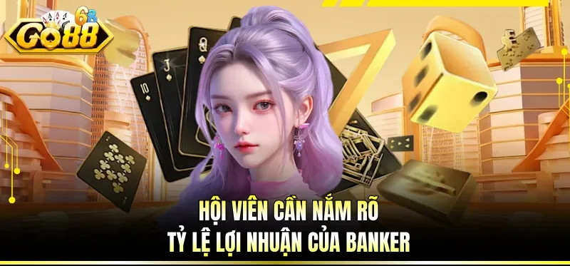 Cách Chơi Baccarat Dễ Thắng - Bí Quyết Chinh Phục Dễ Dàng 2 Hội viên cần nắm rõ tỷ lệ lợi nhuận của Banker