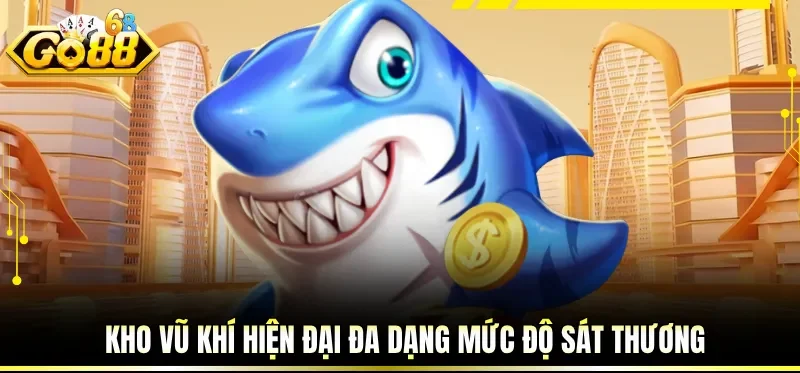 Game Bắn Cá Online Đổi Thưởng Săn Boss Nhận Thưởng Cực Đậm 2 Kho vũ khí hiện đại đa dạng mức độ sát thương