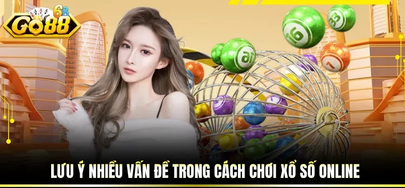 Cách Chơi Xổ Số Online - Hướng Dẫn Từ A - Z Cho Người Mới 4 Lưu ý nhiều vấn đề trong cách chơi xổ số online