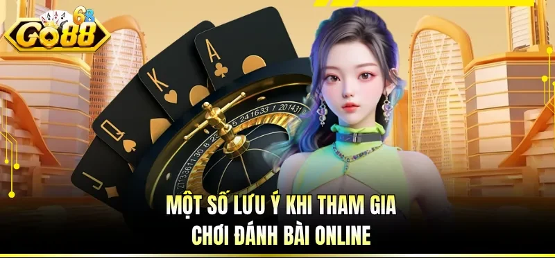 Xếp Hạng Top Game Bài Được Chơi Nhiều Nhất Tại Nền Tảng GO88 4 Một số lưu ý khi tham gia chơi đánh bài online